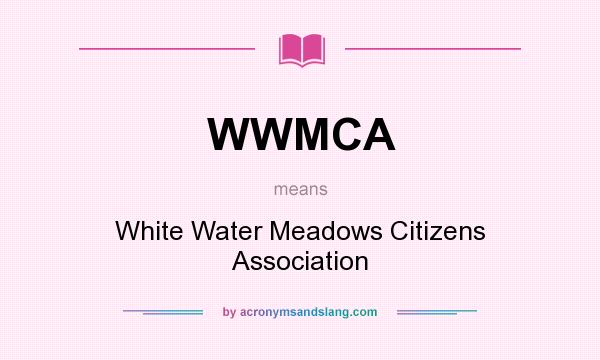 What does WWMCA mean? It stands for White Water Meadows Citizens Association