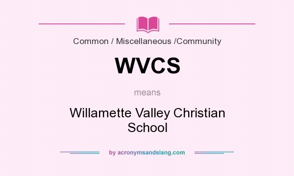 What does WVCS mean? It stands for Willamette Valley Christian School