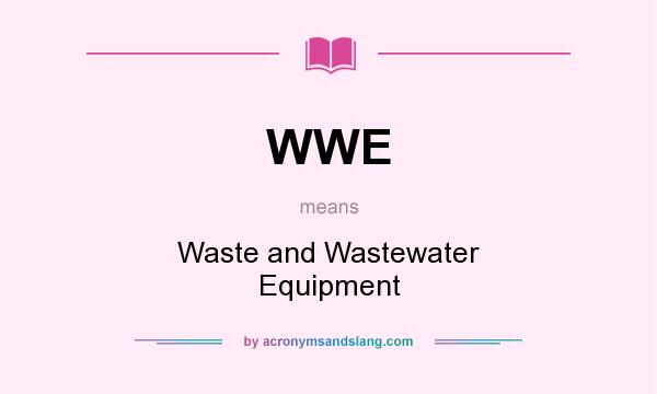 What does WWE mean? It stands for Waste and Wastewater Equipment