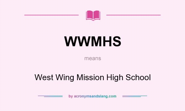 What does WWMHS mean? It stands for West Wing Mission High School