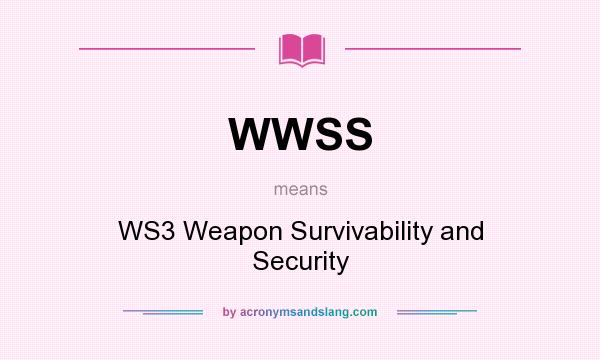 What does WWSS mean? It stands for WS3 Weapon Survivability and Security