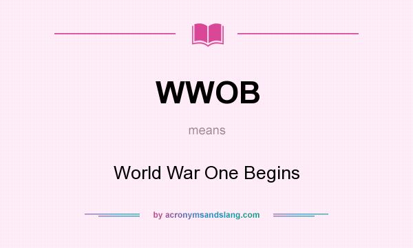What does WWOB mean? It stands for World War One Begins