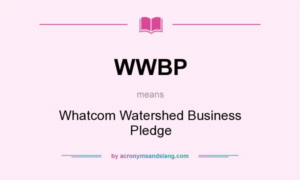What does WWBP mean? It stands for Whatcom Watershed Business Pledge