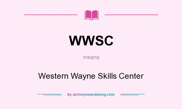 What does WWSC mean? It stands for Western Wayne Skills Center