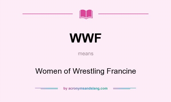 What does WWF mean? It stands for Women of Wrestling Francine