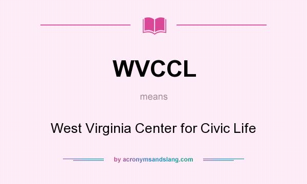 What does WVCCL mean? It stands for West Virginia Center for Civic Life