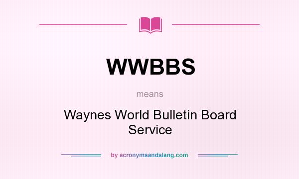 What does WWBBS mean? It stands for Waynes World Bulletin Board Service