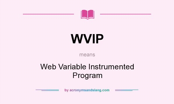 What does WVIP mean? It stands for Web Variable Instrumented Program