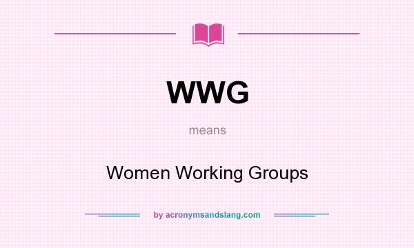 What does WWG mean? It stands for Women Working Groups
