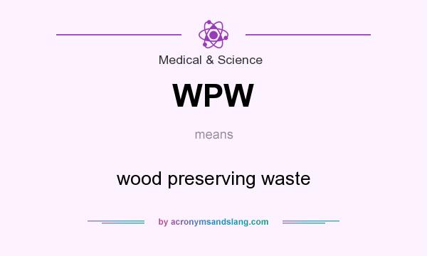 What does WPW mean? It stands for wood preserving waste