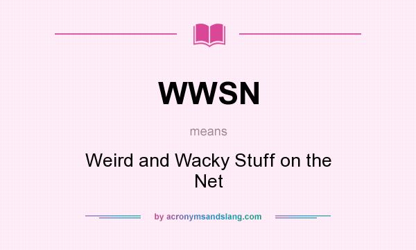 What does WWSN mean? It stands for Weird and Wacky Stuff on the Net