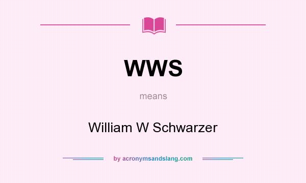 What does WWS mean? It stands for William W Schwarzer