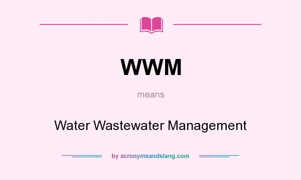 What does WWM mean? It stands for Water Wastewater Management