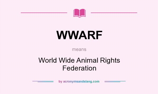 What does WWARF mean? It stands for World Wide Animal Rights Federation