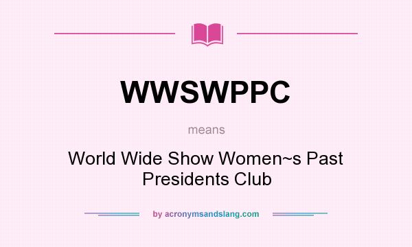 What does WWSWPPC mean? It stands for World Wide Show Women~s Past Presidents Club