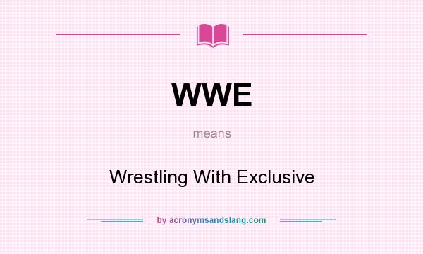 What does WWE mean? It stands for Wrestling With Exclusive