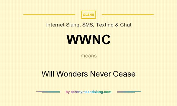 What does WWNC mean? It stands for Will Wonders Never Cease