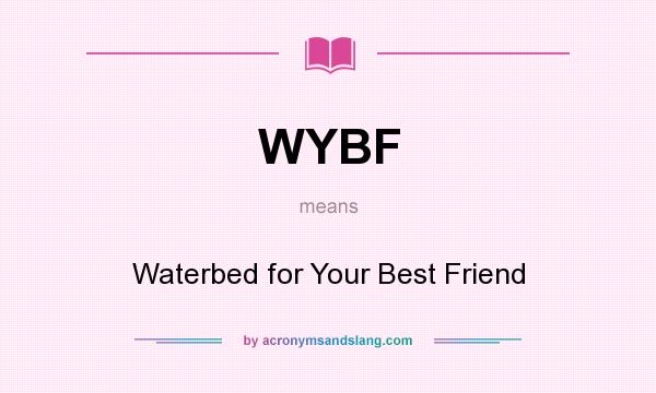 What does WYBF mean? It stands for Waterbed for Your Best Friend
