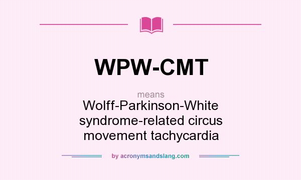 What does WPW-CMT mean? It stands for Wolff-Parkinson-White syndrome-related circus movement tachycardia