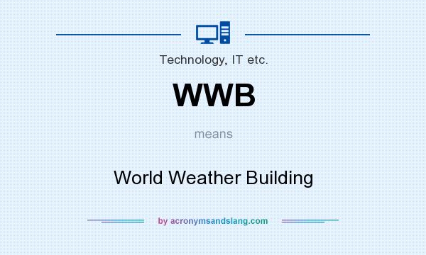 What does WWB mean? It stands for World Weather Building