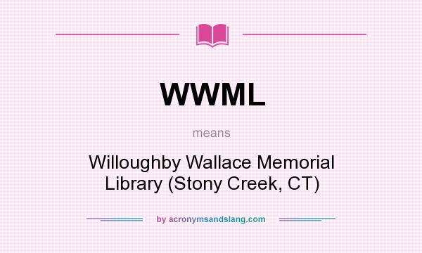 What does WWML mean? It stands for Willoughby Wallace Memorial Library (Stony Creek, CT)