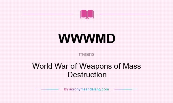 What does WWWMD mean? It stands for World War of Weapons of Mass Destruction
