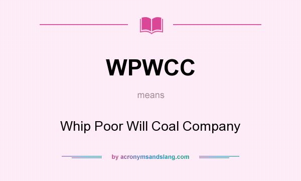 What does WPWCC mean? It stands for Whip Poor Will Coal Company