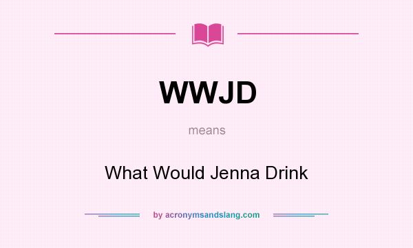 What does WWJD mean? It stands for What Would Jenna Drink