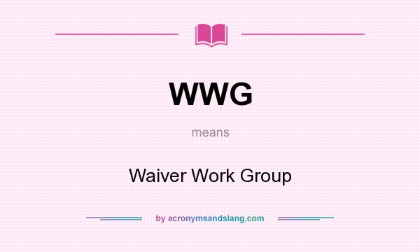 What does WWG mean? It stands for Waiver Work Group