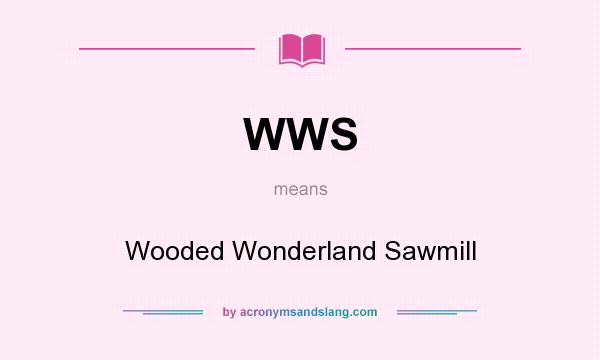 What does WWS mean? It stands for Wooded Wonderland Sawmill