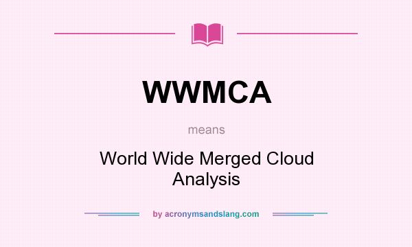 What does WWMCA mean? It stands for World Wide Merged Cloud Analysis