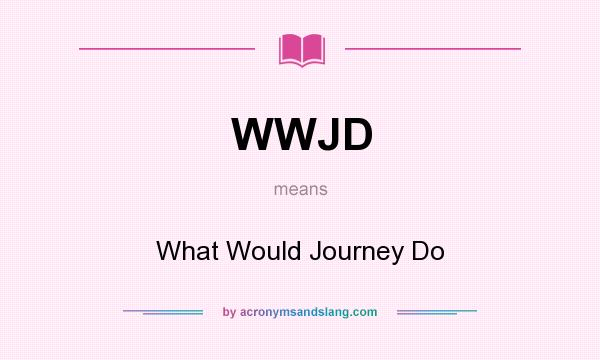 What does WWJD mean? It stands for What Would Journey Do