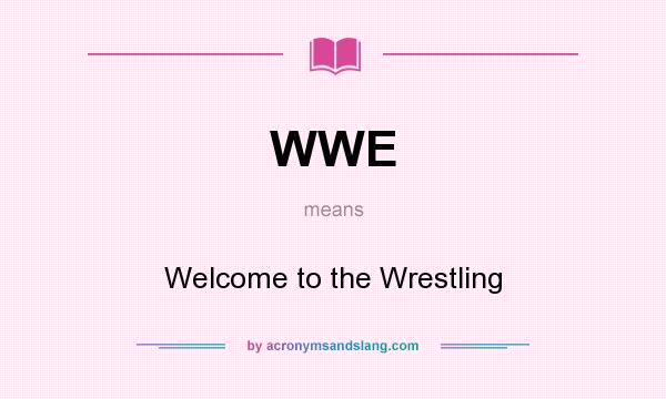 What does WWE mean? It stands for Welcome to the Wrestling