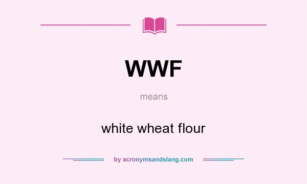What does WWF mean? It stands for white wheat flour