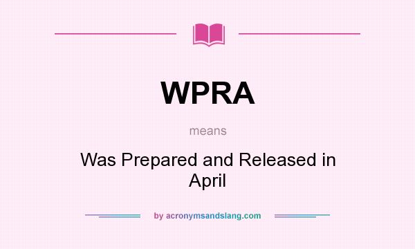 What does WPRA mean? It stands for Was Prepared and Released in April