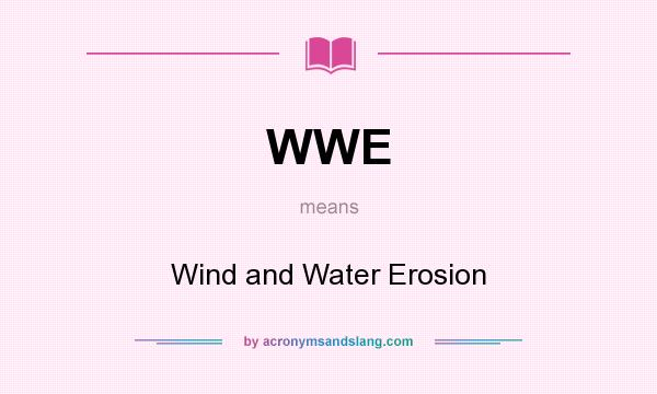 What does WWE mean? It stands for Wind and Water Erosion