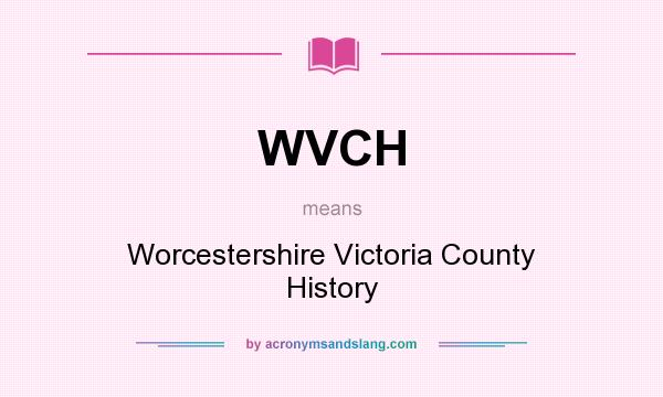 What does WVCH mean? It stands for Worcestershire Victoria County History