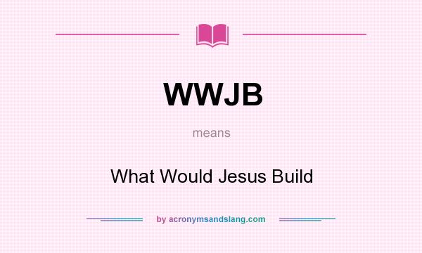 What does WWJB mean? It stands for What Would Jesus Build