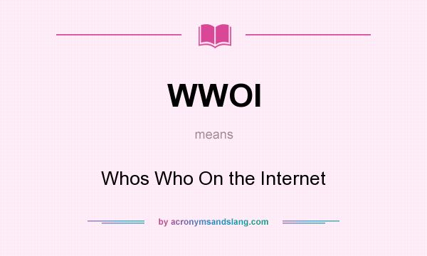 What does WWOI mean? It stands for Whos Who On the Internet