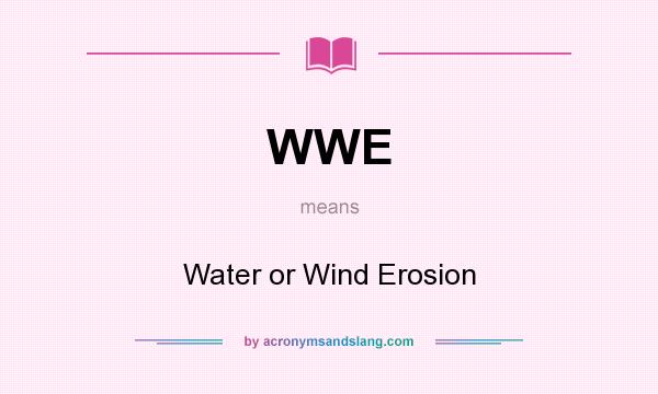 What does WWE mean? It stands for Water or Wind Erosion