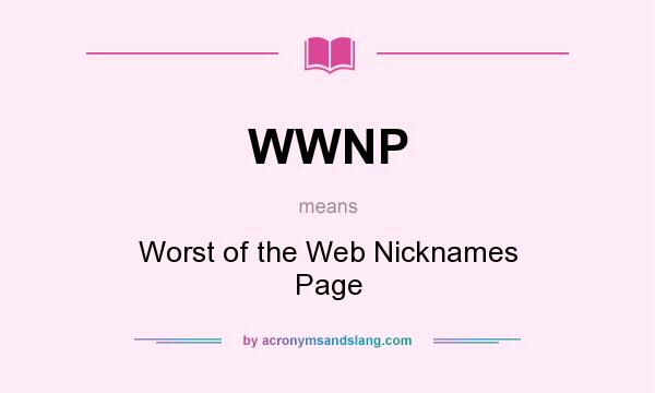 What does WWNP mean? It stands for Worst of the Web Nicknames Page