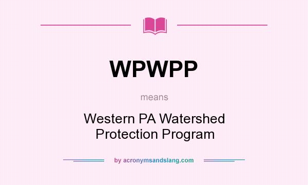 What does WPWPP mean? It stands for Western PA Watershed Protection Program