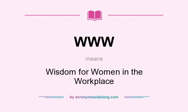 What does WWW mean? It stands for Wisdom for Women in the Workplace