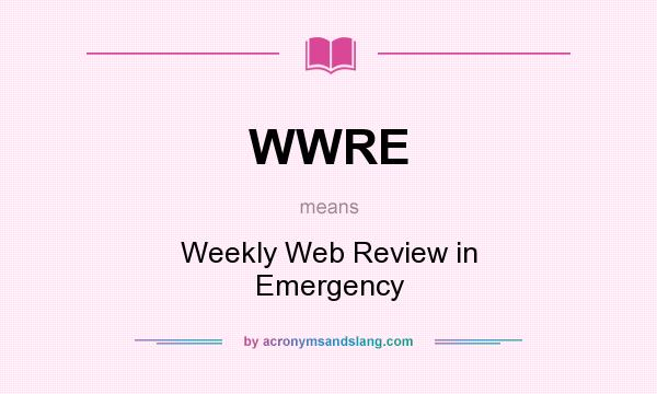 What does WWRE mean? It stands for Weekly Web Review in Emergency