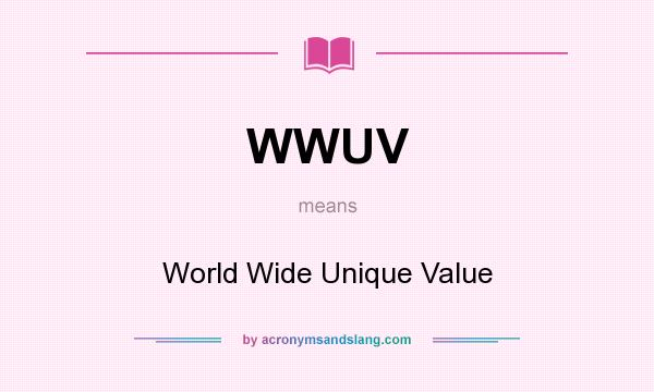 What does WWUV mean? It stands for World Wide Unique Value