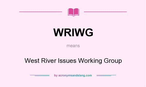 What does WRIWG mean? It stands for West River Issues Working Group