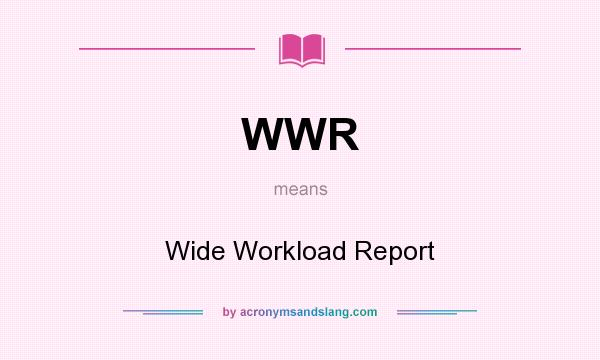 What does WWR mean? It stands for Wide Workload Report