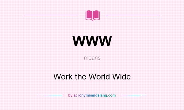 What does WWW mean? It stands for Work the World Wide
