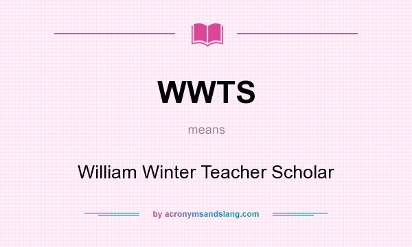 What does WWTS mean? It stands for William Winter Teacher Scholar