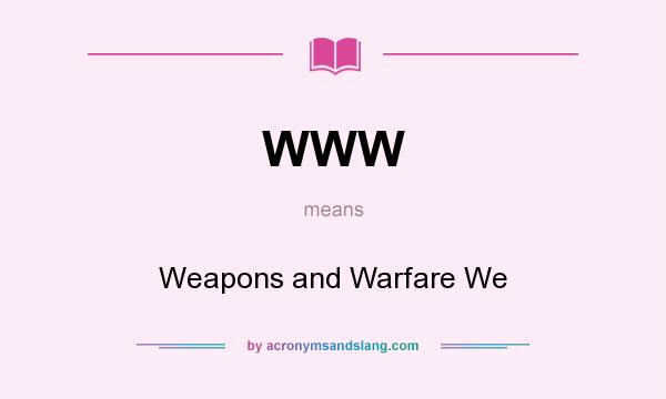 What does WWW mean? It stands for Weapons and Warfare We